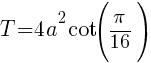 T=4a^2cot(pi/16)