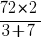 {72 * 2} / {3 + 7}