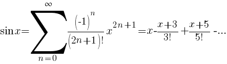 sin x= sum{n=0}{infty}{   {{(-1)^n}/{(2n+1)!}} x^{2n+1}   } = x-{ {x+3}/{3!}} + { {x+5}/{5!} } - ...