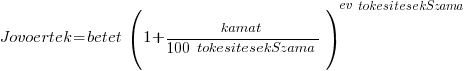 Jovoertek = betet ~ (1 +{ kamat / {100 ~ tokesitesekSzama}}) ^ {ev ~ tokesitesekSzama }