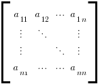 delim{[}{  matrix{4}{4} {  a_11  a_12 cdots a_{1n}      vdots ddots { } vdots   vdots { } ddots vdots    a_{n1}  cdots cdots a_{nn}   }  }{]}